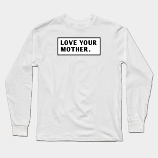 Love Your Mother Long Sleeve T-Shirt